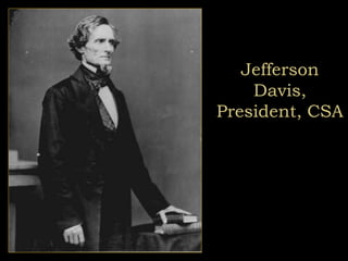 Jefferson
Davis,
President, CSA
 