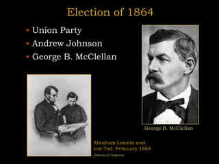 Election of 1864
Abraham Lincoln and
son Tad, February 1864
(Library of Congress)
George B. McClellan
 Union Party
 Andrew Johnson
 George B. McClellan
 
