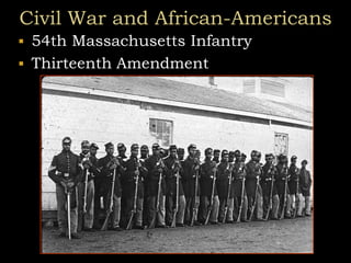Civil War and African-Americans
 54th Massachusetts Infantry
 Thirteenth Amendment
 
