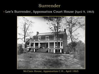 Surrender
• Lee’s Surrender, Appomattox Court House (April 9, 1865)
McClain House, Appomattox C.H., April 1865
 