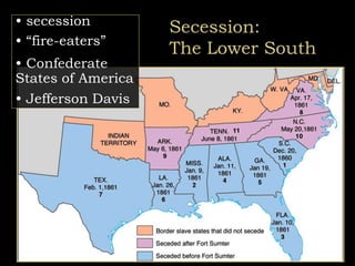 Secession:
The Lower South
• secession
• “fire-eaters”
• Confederate
States of America
• Jefferson Davis
 