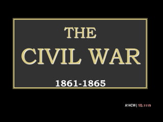 THE
CIVIL WAR
1861-1865
A14CW | 10.1119
 