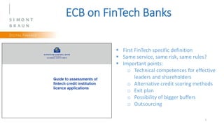 7
ECB on FinTech Banks
 First FinTech specific definition
 Same service, same risk, same rules?
 Important points:
o Te...