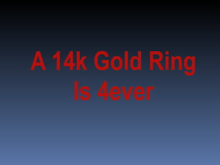 A 14k Gold Ring Is 4ever 