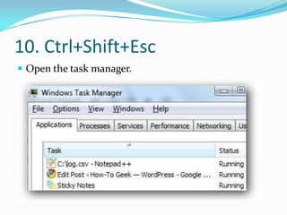 10. Ctrl+Shift+Esc
 Open the task manager.
 
