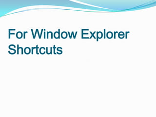 For Window Explorer
Shortcuts
 