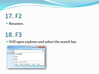 17. F2
 Renames.


18. F3
 Will open explorer and select the search bar.
 