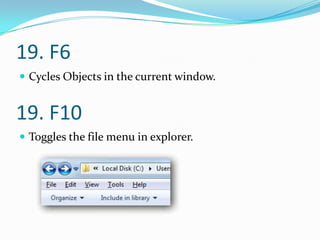 19. F6
 Cycles Objects in the current window.


19. F10
 Toggles the file menu in explorer.
 