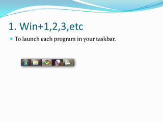 1. Win+1,2,3,etc
 To launch each program in your taskbar.
 