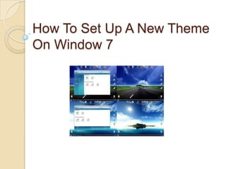 How To Set Up A New Theme
On Window 7
 