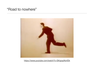 “Road to nowhere”

https://www.youtube.com/watch?v=SKqzayNo4Dk

 