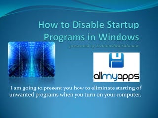 I am going to present you how to eliminate starting of
unwanted programs when you turn on your computer.
 