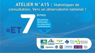 ATELIER N°A15 :        Statistiques de
consultation. Vers un observatoire national ?
 