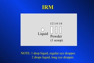 IRM NOTE: 1 drop liquid, regular eye dropper.   2 drops liquid, long eye dropper. 1/2 1/4 1/4 Powder  (1 scoop) Liquid 