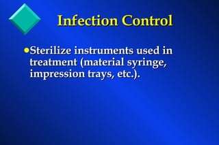 Infection Control Sterilize instruments used in treatment (material syringe, impression trays, etc.). 