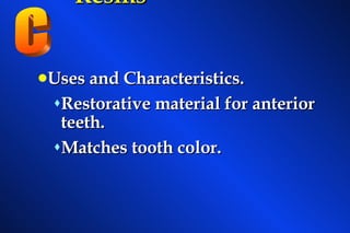 Light Cured Composite   Resins    Uses and Characteristics. Restorative material for anterior teeth. Matches tooth color. C 