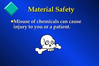 Material Safety Misuse of chemicals can cause injury to you or a patient. 