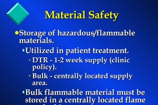 Storage of hazardous/flammable materials. Utilized in patient treatment. DTR - 1-2 week supply (clinic policy). Bulk - centrally located supply area. Bulk flammable material must be stored in a centrally located flame proof cabinet. Material Safety 