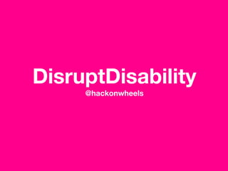 DisruptDisability
@hackonwheels
 