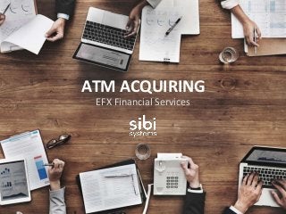 ATM ACQUIRING
EFX Financial Services
 