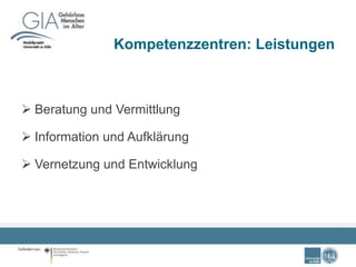 Kompetenzzentren: Leistungen
 Beratung und Vermittlung
 Information und Aufklärung
 Vernetzung und Entwicklung
 