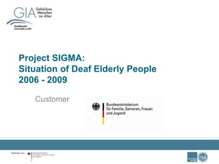 Project SIGMA:
Situation of Deaf Elderly People
2006 - 2009
Customer
 
