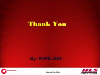 OH043.35
Internal Use Only
Thank You
By- KAPIL DEV
 