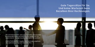 Gute Tagessätze für Sie.
Und keine Wartezeit beim
Bezahlen Ihrer Rechnungen.
Wir sind bekannt dafür, stets gute Tagessätze auszuhandeln.
Professionelle Arbeit und hoher Einsatz machen sich für
unsere Interim-Manager bezahlt. Das meinen wir wörtlich!
EXECUTIVES.AGENCY reguliert Ihre Rechnung umgehend -
also spätestens am Tag nach dem Eintreffen.
 