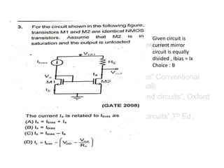 Given circuit is
current mirror
circuit is equally
divided , Ibias = Ix
Choice : B
 