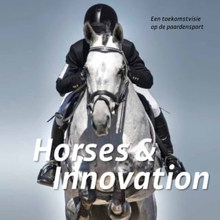 Horses&
Innovation
Een toekomstvisie
op de paardensport
 