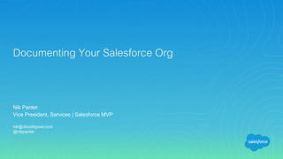 Nik Panter
Vice President, Services | Salesforce MVP
nik@cloud4good.com
@nikpanter
Documenting Your Salesforce Org
 