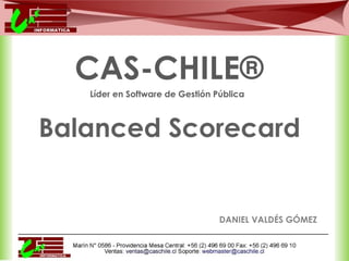 DANIEL VALDÉS GÓMEZ
CAS-CHILE®
Líder en Software de Gestión Pública
Balanced Scorecard
 