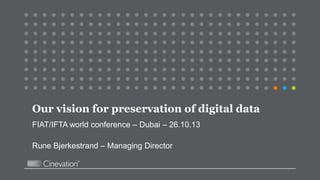 Our vision for preservation of digital data
FIAT/IFTA world conference – Dubai – 26.10.13
Rune Bjerkestrand – Managing Director

 