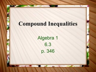 Compound Inequalities Algebra 1 6.3 p. 346 