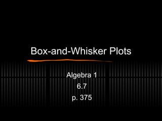 Box-and-Whisker Plots Algebra 1 6.7 p. 375 