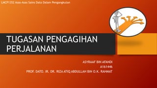 TUGASAN PENGAGIHAN
PERJALANAN
ASYRAAF BIN AFANDI
A161446
PROF. DATO. IR. DR. RIZA ATIQ ABDULLAH BIN O.K. RAHMAT
LMCP1352 Asas-Asas Sains Data Dalam Pengangkutan
 