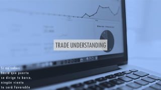 TRADEUNDERSTANDING
Si no sabes
hacia que puerto
se dirige tu barco,
ningún viento
te será Favorable
 