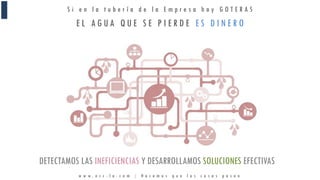 S i e n l a t u b e r í a d e l a E m p r e s a h a y G O T E R A S
E L A G U A Q U E S E P I E R D E E S D I N E R O
DETECTAMOS LAS INEFICIENCIAS Y DESARROLLAMOS SOLUCIONES EFECTIVAS
w w w . n c c - l a . c o m / H a c e m o s q u e l a s c o s a s p a s e n
 