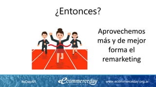 ¿Entonces?
Aprovechemos
más y de mejor
forma el
remarketing
 