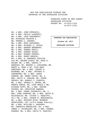 NOT FOR PUBLICATION WITHOUT THE
APPROVAL OF THE APPELLATE DIVISION
SUPERIOR COURT OF NEW JERSEY
APPELLATE DIVISION
DOCKET NO. A-1633-11T4
A-1677-11T4
DR. & MRS. JOHN PETROZZI;
DR. & MRS. PHILIP LoPRESTI;
MR. & MRS. JACK DOUGHERTY;
APPROVED FOR PUBLICATION
MR. NICHOLAS TALOTTA &
MR. THOMAS L. PAGANO;
October 28, 2013
MR. & MRS. KURT ASPLUNDH;
APPELLATE DIVISION
MR. & MRS. MICHAEL C. COYLE;
MR. & MRS. ANDREW BERENATO;
MR. & MRS. THOMAS PESCI;
MR. & MRS. EDWARD HALES;
MR. & MRS. ROBERT KOONTZ;
MR. & MRS. HARRY BARBIN;
MR. & MRS. R. MARSHALL PHILIPS
and MS. ARLENE DIACO; MS. RUTH E.
ADLAM; MR. & MRS. DANIEL F.
AMOROSO; MS. MARTHA L. ASPLUNDH; MR.
BRETT A. BOAL & MS. LISA MARI
SHEPPARD; MR. & MRS. JOSEPH E.
BUONOMO; MR. & MRS. JEFFREY P.
CARPENTER; MR. & MRS. LARRY
CARRON; MR. HENRY COCCO; MR. &
MRS. DAVID P. DEGLER; MR. PETER
DEPAUL; MR. RONALD J. DiMEDIO;
MR. & MRS. DONALD F. DWYER; MR.
DENNIS ENGLE, MS. LYNN ENGLE & MR.
RICHARD RUTT; MR. & MRS. GROVER
FRIEND; MS. CHRISTINE HANNON;
MR. & MRS. FRANK IACUBUCCI; MR. &
MRS. JOHN JOHNSON; MR. & MRS. DAVID M.
McLAUGHLIN; MR. VICTOR J. MAGGITTI,
JR.; MR. & MRS. JOSEPH M. MARTOSELLA;
MR. & MRS. EUSTACE MITA; MOONRUN
ASSOCIATES, LLC (a/k/a Mumma Family);
MR. & MRS. WILLIAM L. MOPPERT;
MS. VERONICA MORTELITE; DR. & MRS.
JAMES J. NICHOLSON; MR. & MRS. THOMAS
PAGANO; MR. & MRS. DAVID E. PANICHI;

 