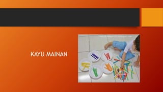 KAYU MAINAN
 