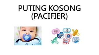 PUTING KOSONG
(PACIFIER)