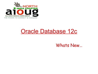 Oracle Database 12c
Whats New…
 