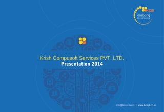 Krish Compusoft Services PVT. LTD.
Presentation 2014
info@kcspl.co.in l www.kcspl.co.in
 