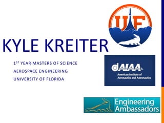 KYLE KREITER
1ST YEAR MASTERS OF SCIENCE
AEROSPACE ENGINEERING
UNIVERSITY OF FLORIDA
 