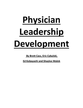 Physician
Leadership
Development
By Brett Cass, Eric Cybulski,
Ed Kobayashi and Shaylee Malek
 