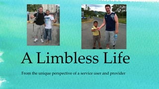 A Limbless Life
From the unique perspective of a service user and provider
 