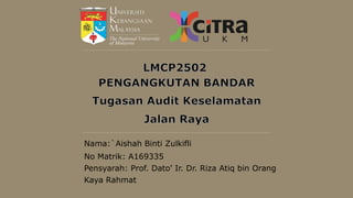 Nama:`Aishah Binti Zulkifli
No Matrik: A169335
Pensyarah: Prof. Dato' Ir. Dr. Riza Atiq bin Orang
Kaya Rahmat
 