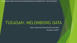 TUGASAN: MELOMBONG DATA
ASAS-ASAS SAINS DATA DALAM PENGANGKUTAN (SEMESTER 2 SESI 2020/2021)
Nama: Muhammad Azeemshah Bin Amiruddin
No Matrik: A169571
 