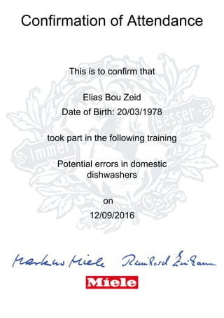 Confirmation of Attendance
This is to confirm that
Elias Bou Zeid
Date of Birth: 20/03/1978
took part in the following training
Potential errors in domestic
dishwashers
on
12/09/2016
 